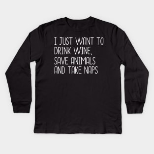 I Just Want To Drink Wine, Save Animals And Take Naps Kids Long Sleeve T-Shirt